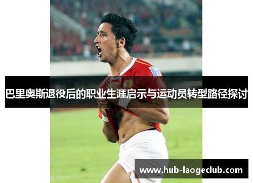 巴里奥斯退役后的职业生涯启示与运动员转型路径探讨