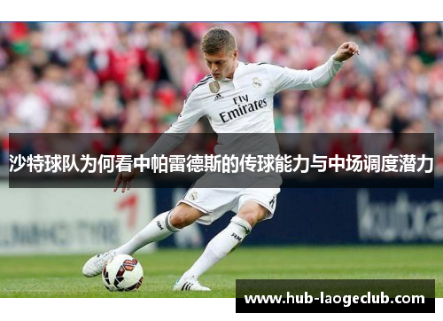 沙特球队为何看中帕雷德斯的传球能力与中场调度潜力