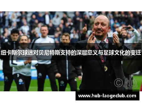 纽卡斯尔球迷对贝尼特斯支持的深层意义与足球文化的变迁