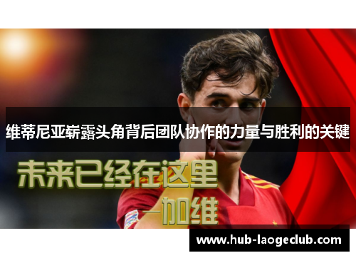 维蒂尼亚崭露头角背后团队协作的力量与胜利的关键