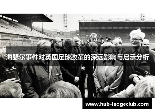 海瑟尔事件对英国足球改革的深远影响与启示分析