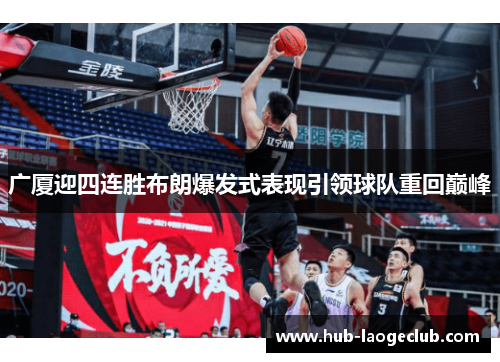 广厦迎四连胜布朗爆发式表现引领球队重回巅峰 广厦迎四连胜布朗爆发式表现引领球队重回巅峰