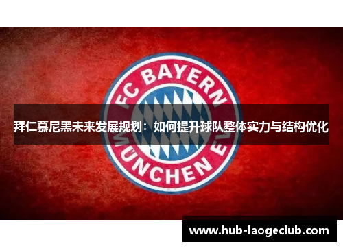 拜仁慕尼黑未来发展规划：如何提升球队整体实力与结构优化