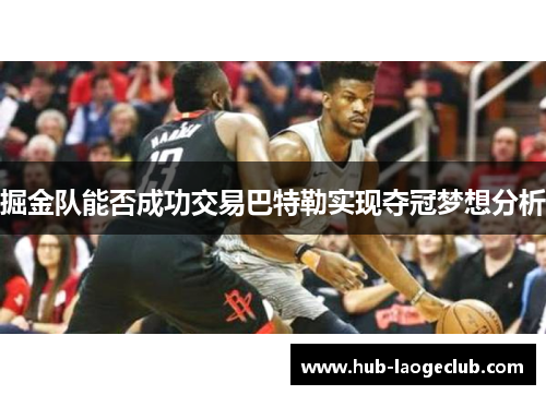 掘金队能否成功交易巴特勒实现夺冠梦想分析 掘金队能否成功交易巴特勒实现夺冠梦想分析