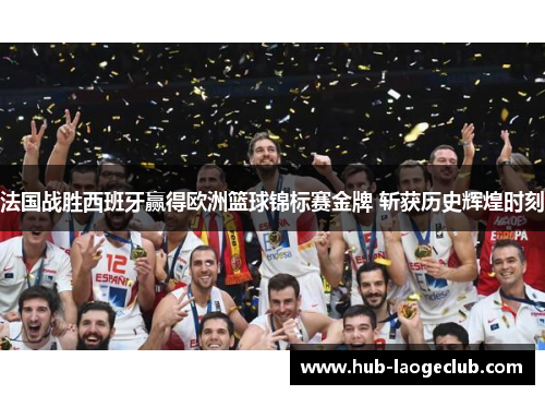 法国战胜西班牙赢得欧洲篮球锦标赛金牌 斩获历史辉煌时刻