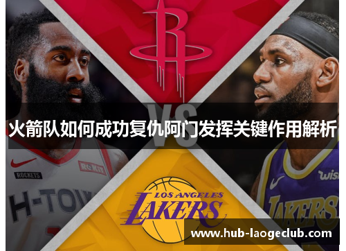 火箭队如何成功复仇阿门发挥关键作用解析 火箭队如何成功复仇阿门发挥关键作用解析