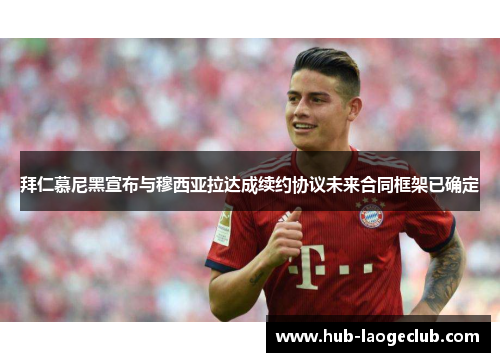 拜仁慕尼黑宣布与穆西亚拉达成续约协议未来合同框架已确定