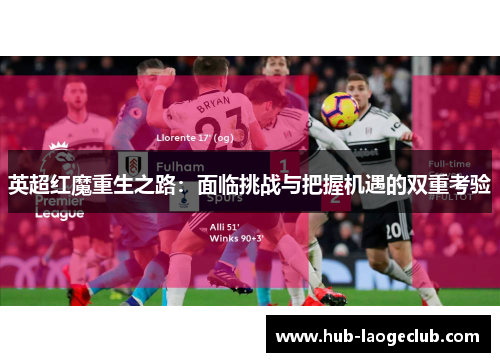 英超红魔重生之路：面临挑战与把握机遇的双重考验