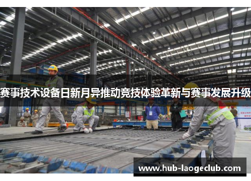 赛事技术设备日新月异推动竞技体验革新与赛事发展升级